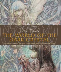 The World of the Dark Crystal : The Definitive Edition, Featuring an Introduction by the Artist - Brian Froud