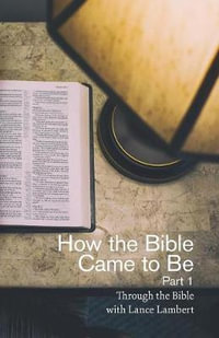 How the Bible Came to Be : Through the Bible with Lance Lambert - Lance Lambert