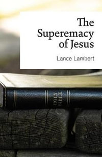 The Supremacy of Jesus - Lance Lambert