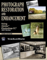 Photograph Restoration and Enhancement : Using Adobe Photoshop CC 2021 Version - Vickie Ellen Wolper