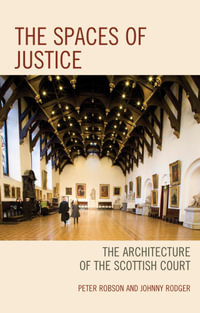 The Spaces of Justice : The Architecture of the Scottish Court - Peter Robson