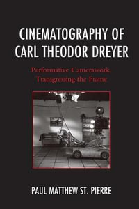 Cinematography of Carl Theodor Dreyer : Performative Camerawork, Transgressing the Frame - Paul Matthew St. Pierre