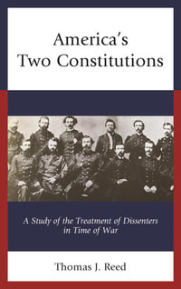 America's Two Constitutions : A Study of the Treatment of Dissenters in Time of War - Thomas J. Reed