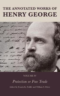 The Annotated Works of Henry George : Protection or Free Trade - Francis K. Peddle