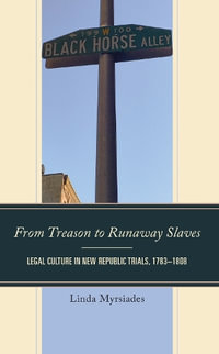 From Treason to Runaway Slaves : Legal Culture in New Republic Trials, 1783-1808 - Linda Myrsiades