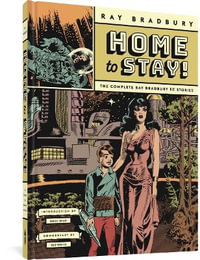 Home to Stay! : The Complete Ray Bradbury EC Stories - Ray Bradbury