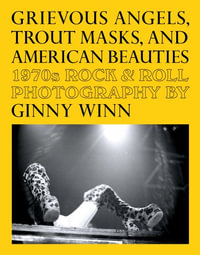 Grievous Angels, Trout Masks, and American Beauties : 1970s Rock & Roll Photography Of Ginny Winn - Pat Thomas