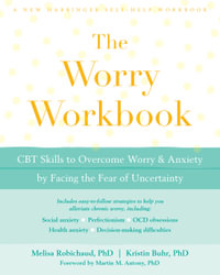 The Worry Workbook : CBT Skills to Overcome Worry and Anxiety by Facing the Fear of Uncertainty - Melisa Robichaud