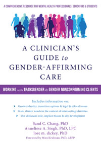 A Clinician's Guide to Gender-Affirming Care : Working with Transgender and Gender Nonconforming Clients - Sand C. Chang