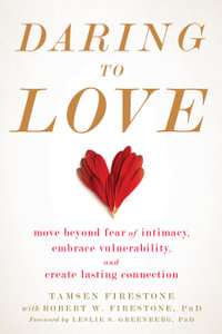 Daring to Love : Move Beyond Fear of Intimacy, Embrace Vulnerability, and Create Lasting Connection - Tamsen Firestone