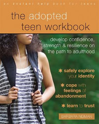 The Adopted Teen Workbook : Develop Confidence, Strength, and Resilience on the Path to Adulthood - Barbara Neiman