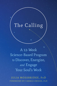 The Calling : A 12-Week Science-Based Program to Discover, Energize, and Engage Your Soul's Work - Julia Mossbridge
