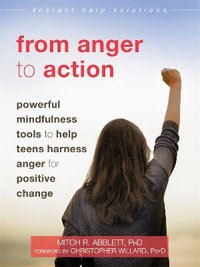 From Anger to Action : Powerful Mindfulness Tools to Help Teens Harness Anger for Positive Change - Mitch R. Abblett