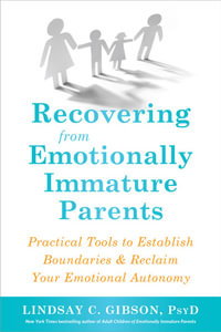 Recovering from Emotionally Immature Parents : Practical Tools to Establish Boundaries and Reclaim Your Emotional Autonomy - Lindsay C. Gibson