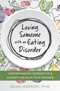 Loving Someone with an Eating Disorder : Understanding, Supporting, and Connecting with Your Partner - Dana Harron