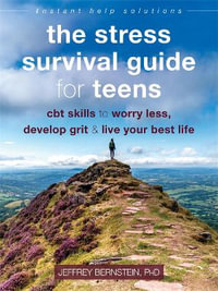 The Stress Survival Guide for Teens : CBT Skills to Worry Less, Develop Grit, and Live Your Best Life - Jeffrey Bernstein
