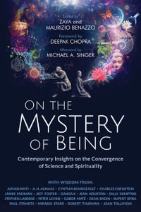 On the Mystery of Being : Contemporary Insights on the Convergence of Science and Spirituality - Zaya Benazzo