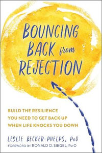 Bouncing Back from Rejection : Build the Resilience You Need to Get Back Up When Life Knocks You Down - Leslie Becker-Phelps