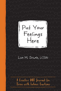 Put Your Feelings Here : A Creative DBT Journal for Teens with Intense Emotions - Lisa M. Schab