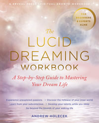 The Lucid Dreaming Workbook : A Step-by-Step Guide to Mastering Your Dream Life - Andrew Holecek