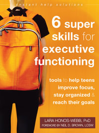 Six Super Skills for Executive Functioning : Tools to Help Teens Improve Focus, Stay Organized, and Reach Their Goals - Lara Honos-Webb