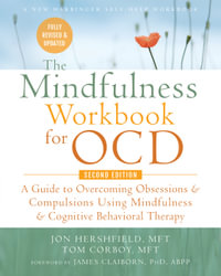 The Mindfulness Workbook for OCD : A Guide to Overcoming Obsessions and Compulsions Using Mindfulness and Cognitive Behavioral Therapy - Glenn R Schiraldi, PhD