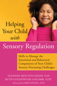 Helping Your Child with Sensory Regulation : Skills to Manage the Emotional and Behavioral Components of Your Childâs Sensory Processing Challenges - Suzanne Mouton-Odum