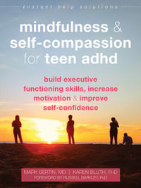 Mindfulness and Self-Compassion for Teen ADHD : Build Executive Functioning Skills, Increase Motivation, and Improve Self-Confidence - Karen Bluth