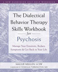 The Dialectical Behavior Therapy Skills Workbook for Psychosis : Manage Your Emotions, Reduce Symptoms, and Get Back to Your Life - Maggie Mullen