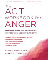 The ACT Workbook for Anger : Manage Emotions and Take Back Your Life with Acceptance and Commitment Therapy - Robyn D. Walser