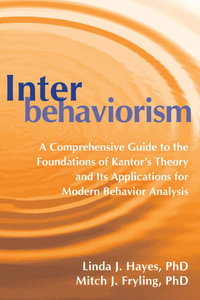 Interbehaviorism : A Comprehensive Guide to the Foundations of Kantor's Theory and Its Applications for Modern Behavior Analysis - Linda J. Hayes