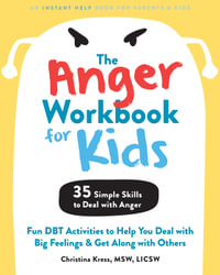 The Anger Workbook for Kids : DBT Skills to Help Children Manage Emotions, Reduce Conflict, and Find Calm - Christina Kress