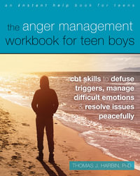 The Anger Management Workbook for Teen Boys : CBT Skills to Defuse Triggers, Manage Difficult Emotions, and Resolve Issues Peacefully - Thomas J. Harbin, PhD