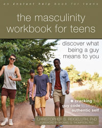 The Masculinity Workbook for Teens : Discover What Being a Guy Means to You - Christopher S. Reigeluth