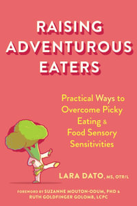 Raising Adventurous Eaters : Practical Ways to Overcome Picky Eating and Food Sensory Sensitivities - Lara Dato