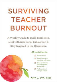 Surviving Teacher Burnout : A Weekly Guide to Build Resilience, Deal with Emotional Exhaustion, and Stay Inspired in the Classroom - Amy L. Eva