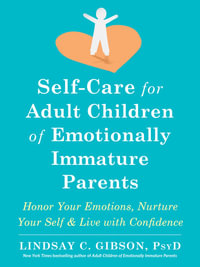 Self-Care for Adult Children of Emotionally Immature Parents : Daily Practices to Honor Your Emotions and Live with Confidence - Lindsay C Gibson