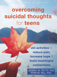 Overcoming Suicidal Thoughts for Teens : CBT Activities to Reduce Pain, Increase Hope, and Build Meaningful Connections - Jeremy W. Pettit