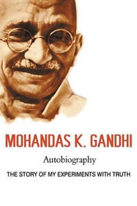 Mohandas K. Gandhi, Autobiography : The Story of My Experiments with Truth - Mohandas Karamchand Gandhi