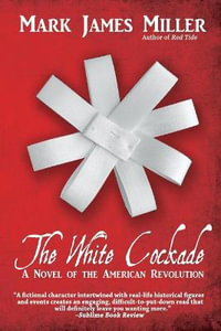 The White Cockade : A Novel of the American Revolution - Mark James Miller