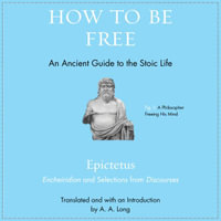 How to Be Free : An Ancient Guide to the Stoic Life - Epictetus