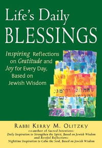 Life's Daily Blessings : Inspiring Reflections on Gratitude and Joy for Every Day, Based on Jewish Wisdom - Rabbi Kerry M. Olitzky