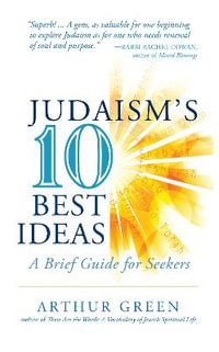 Judaism's Ten Best Ideas : A Brief Guide for Seekers - Dr. Arthur Green