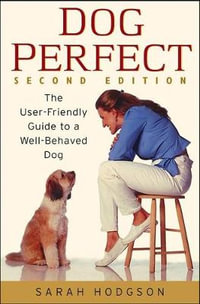 Dogperfect : The User-Friendly Guide to a Well-Behaved Dog - Sarah Hodgson