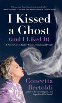 I Kissed a Ghost (and I Liked It) : A Jersey Girl's Reality Show . . . with Dead People (For Fans of Do Dead People Watch You Shower or Inside the Other Side) - Concetta Bertoldi