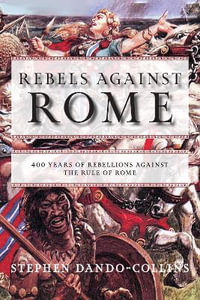 Rebels against Rome : 400 Years of Rebellions against the Rule of Rome - Stephen Dando-Collins