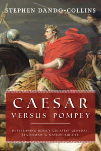 Caesar Versus Pompey : Determining Rome's Greatest General, Statesman & Nation-Builder - Stephen Dando-Collins