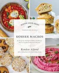 Kosher Macros : 63 Recipes for Eating Everything (Kosher) for Physical Health and Emotional Balance - Kenden Alfond