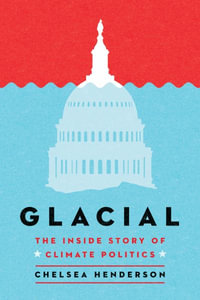 Glacial : The Untold History of Climate Politics - Chelsea Henderson