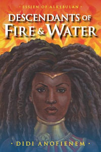 Descendants Of Fire & Water : Essien of Alkebulan: Book 1 - Didi Anofienem